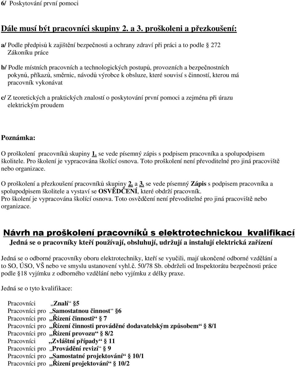 bezpečnostních pokynů, příkazů, směrnic, návodů výrobce k obsluze, které souvisí s činností, kterou má pracovník vykonávat c/ Z teoretických a praktických znalostí o poskytování první pomoci a