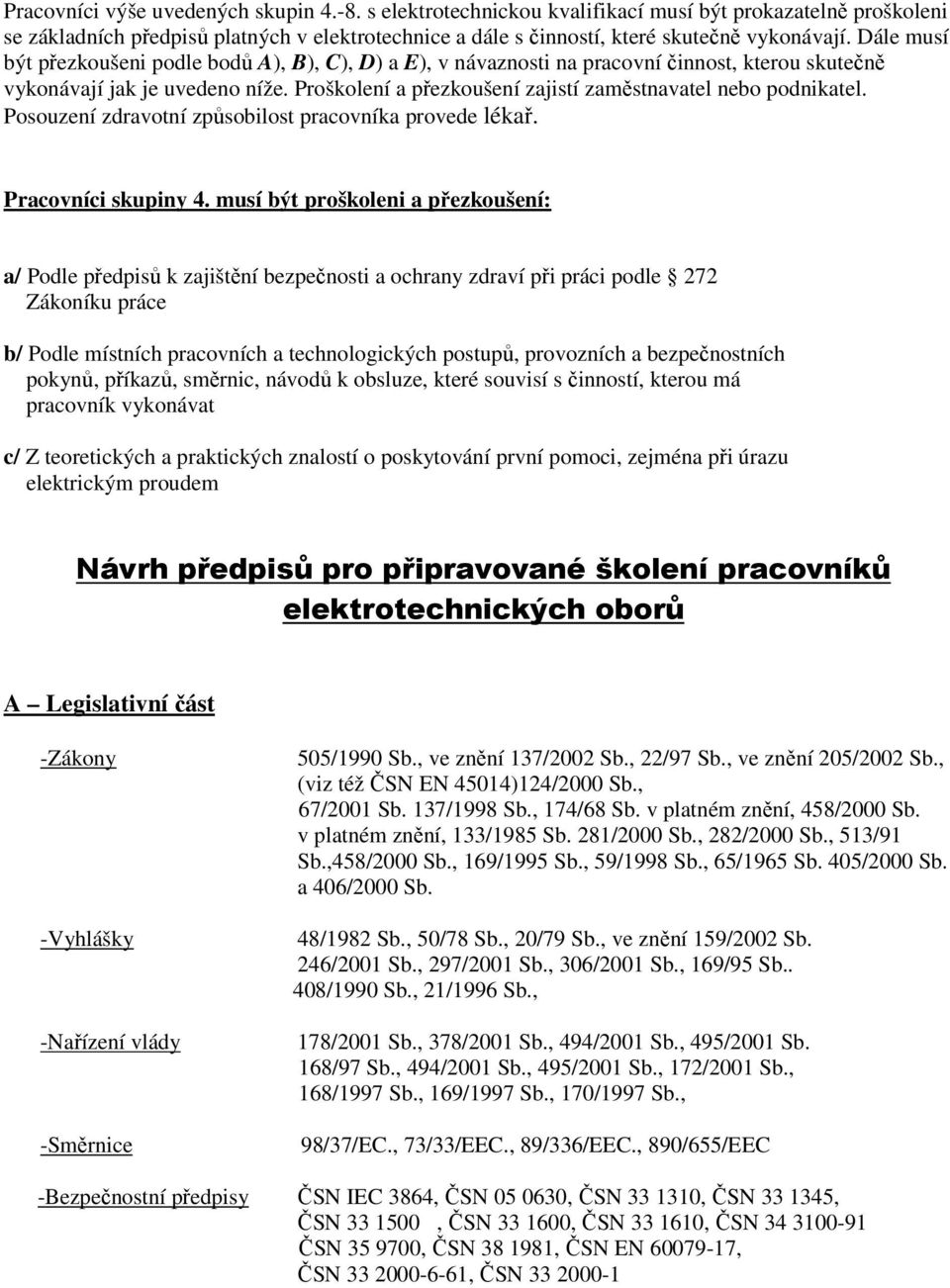 Proškolení a přezkoušení zajistí zaměstnavatel nebo podnikatel. Posouzení zdravotní způsobilost pracovníka provede lékař. Pracovníci skupiny 4.