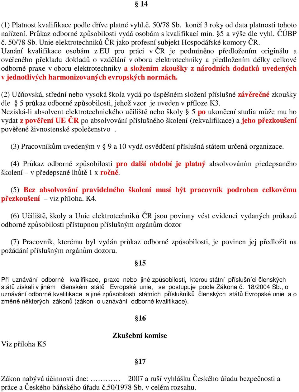 Uznání kvalifikace osobám z EU pro práci v ČR je podmíněno předložením originálu a ověřeného překladu dokladů o vzdělání v oboru elektrotechniky a předložením délky celkové odborné praxe v oboru