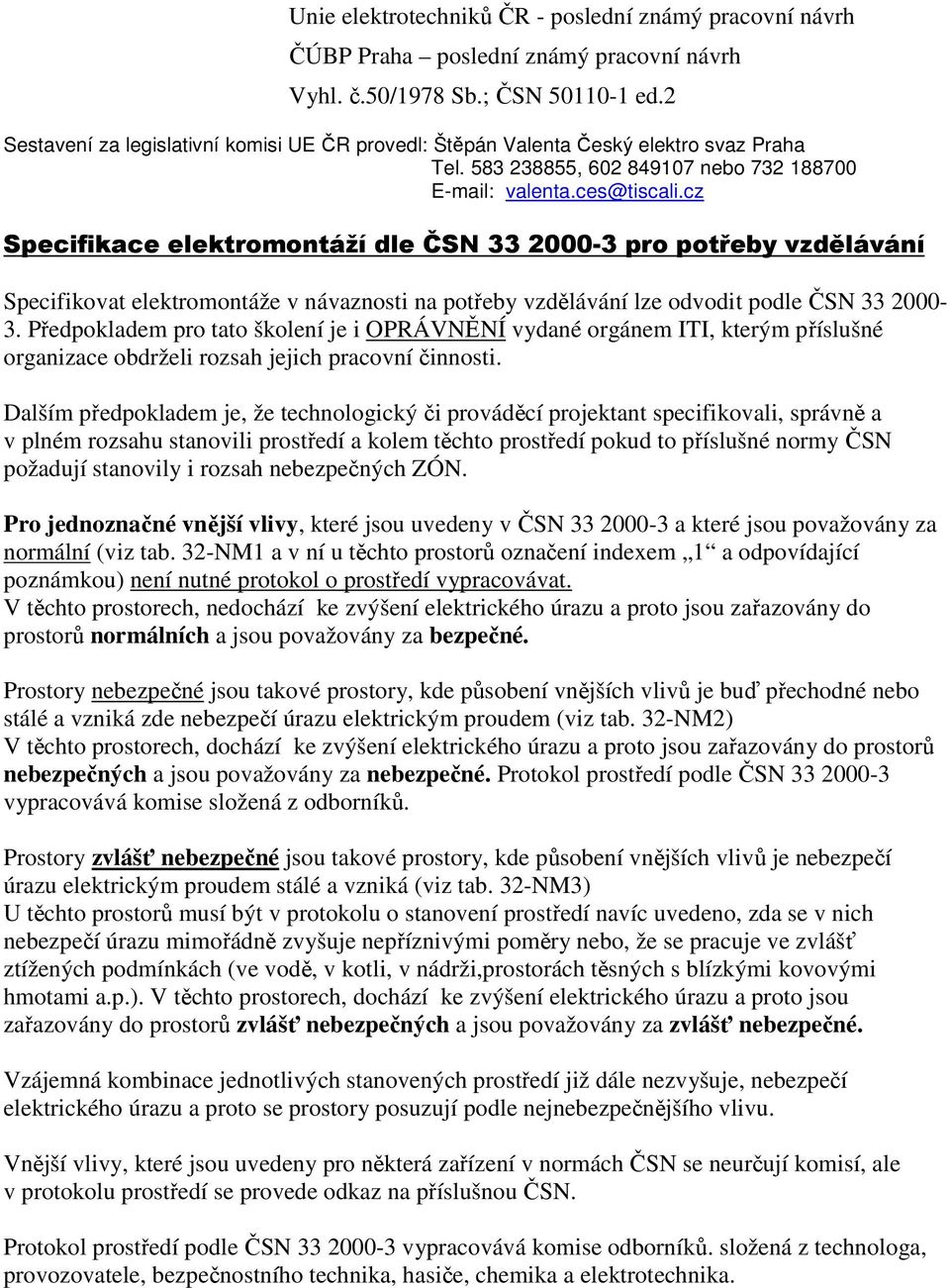 cz Specifikace elektromontáží dle ČSN 33 2000-3 pro potřeby vzdělávání Specifikovat elektromontáže v návaznosti na potřeby vzdělávání lze odvodit podle ČSN 33 2000-3.