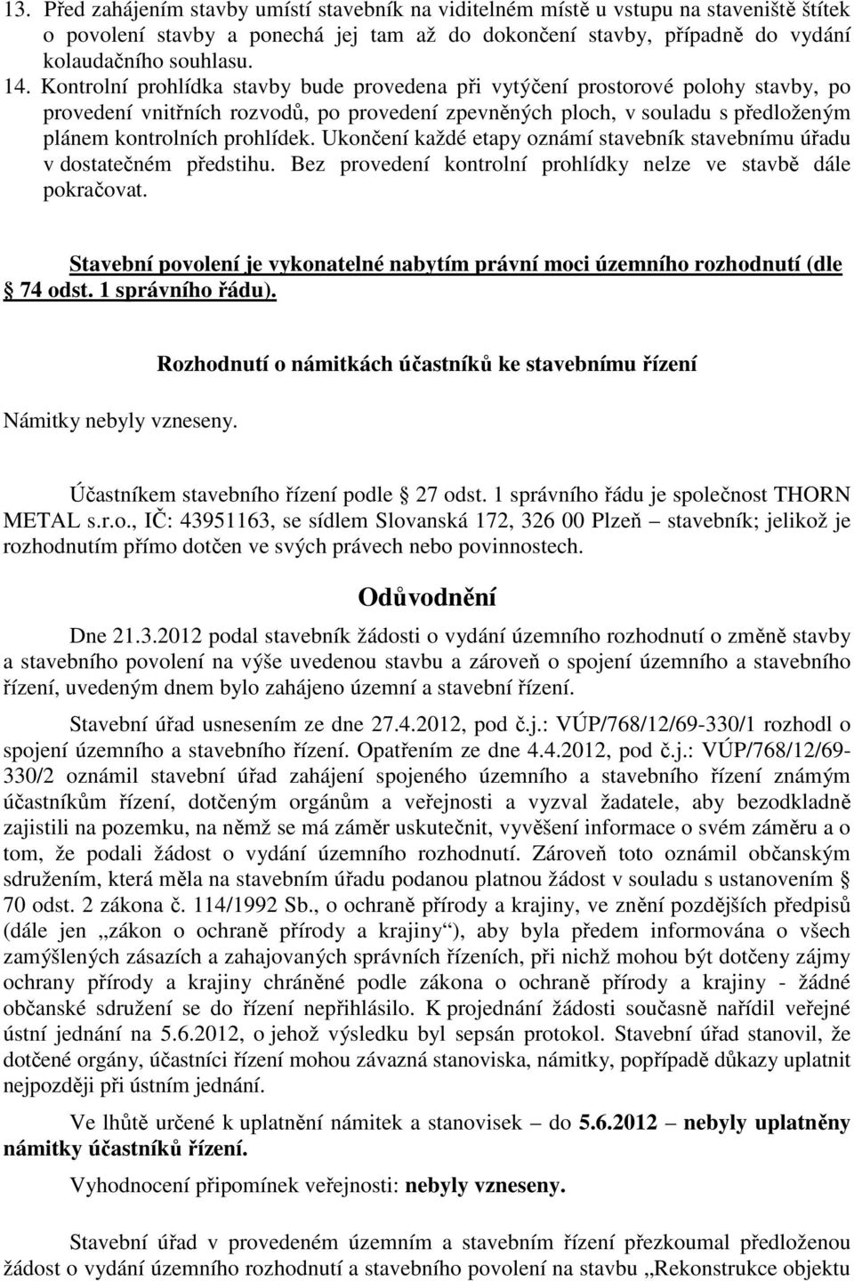 Ukončení každé etapy oznámí stavebník stavebnímu úřadu v dostatečném předstihu. Bez provedení kontrolní prohlídky nelze ve stavbě dále pokračovat.