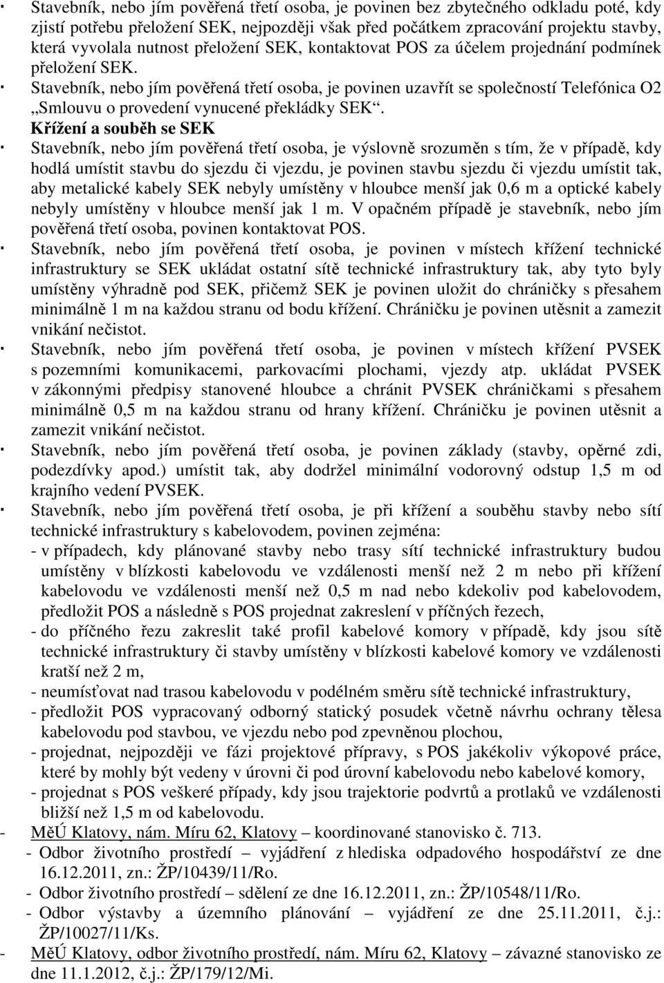 Stavebník, nebo jím pověřená třetí osoba, je povinen uzavřít se společností Telefónica O2 Smlouvu o provedení vynucené překládky SEK.