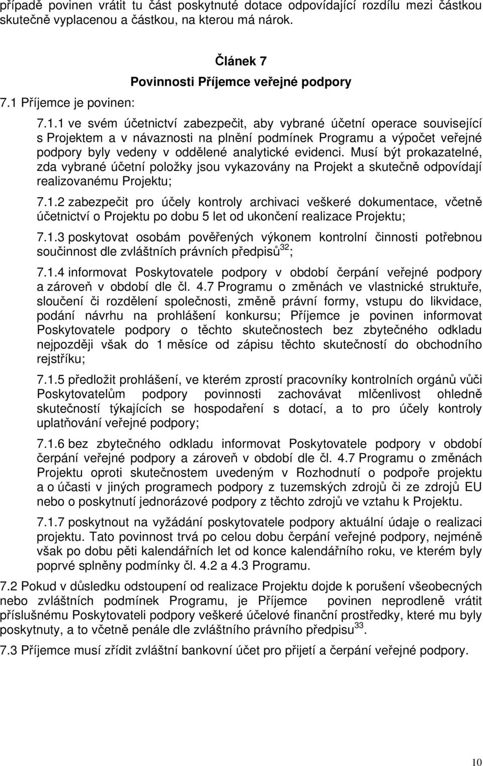 Musí být prokazatelné, zda vybrané účetní položky jsou vykazovány na Projekt a skutečně odpovídají realizovanému Projektu; 7.1.