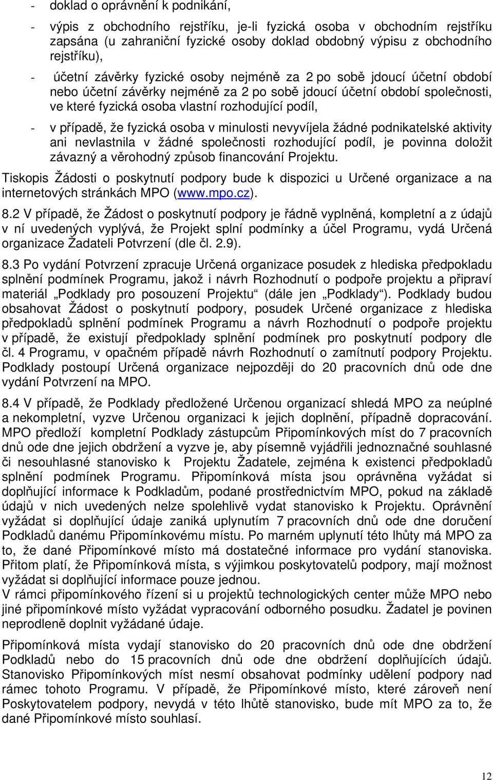 případě, že fyzická osoba v minulosti nevyvíjela žádné podnikatelské aktivity ani nevlastnila v žádné společnosti rozhodující podíl, je povinna doložit závazný a věrohodný způsob financování Projektu.