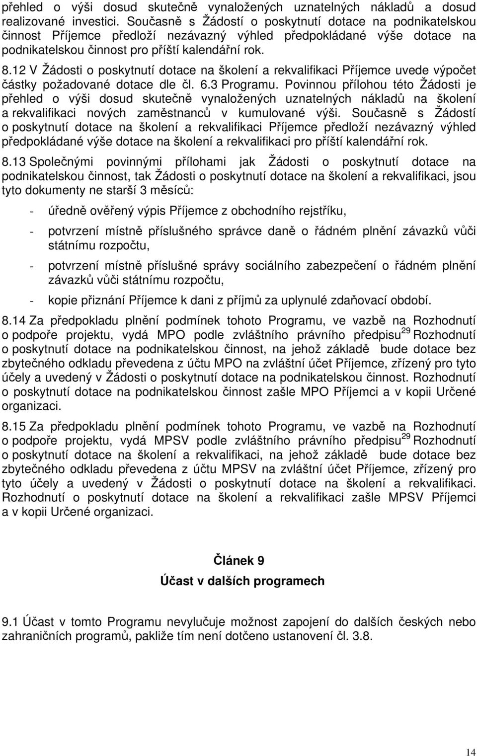 12 V Žádosti o poskytnutí dotace na školení a rekvalifikaci Příjemce uvede výpočet částky požadované dotace dle čl. 6.3 Programu.