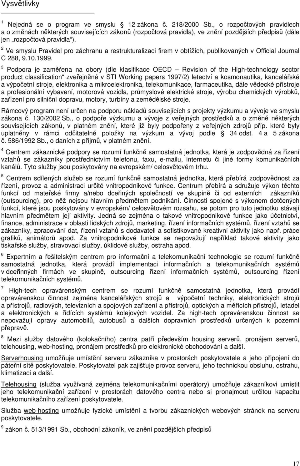 2 Ve smyslu Pravidel pro záchranu a restrukturalizaci firem v obtížích, publikovaných v Official Journal C 288, 9.10.1999.