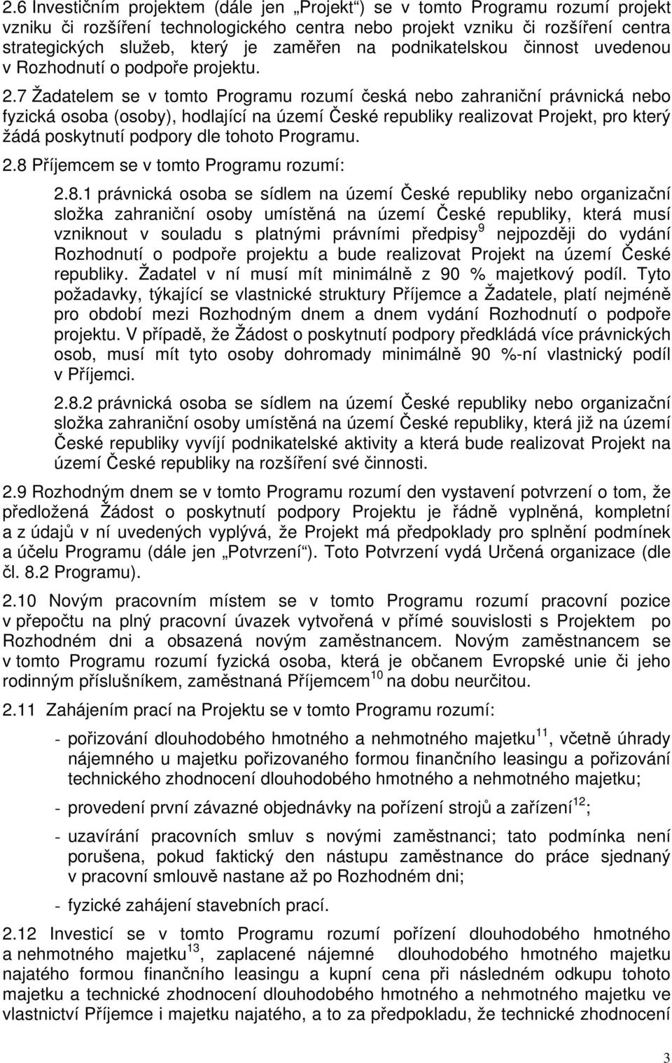 7 Žadatelem se v tomto Programu rozumí česká nebo zahraniční právnická nebo fyzická osoba (osoby), hodlající na území České republiky realizovat Projekt, pro který žádá poskytnutí podpory dle tohoto