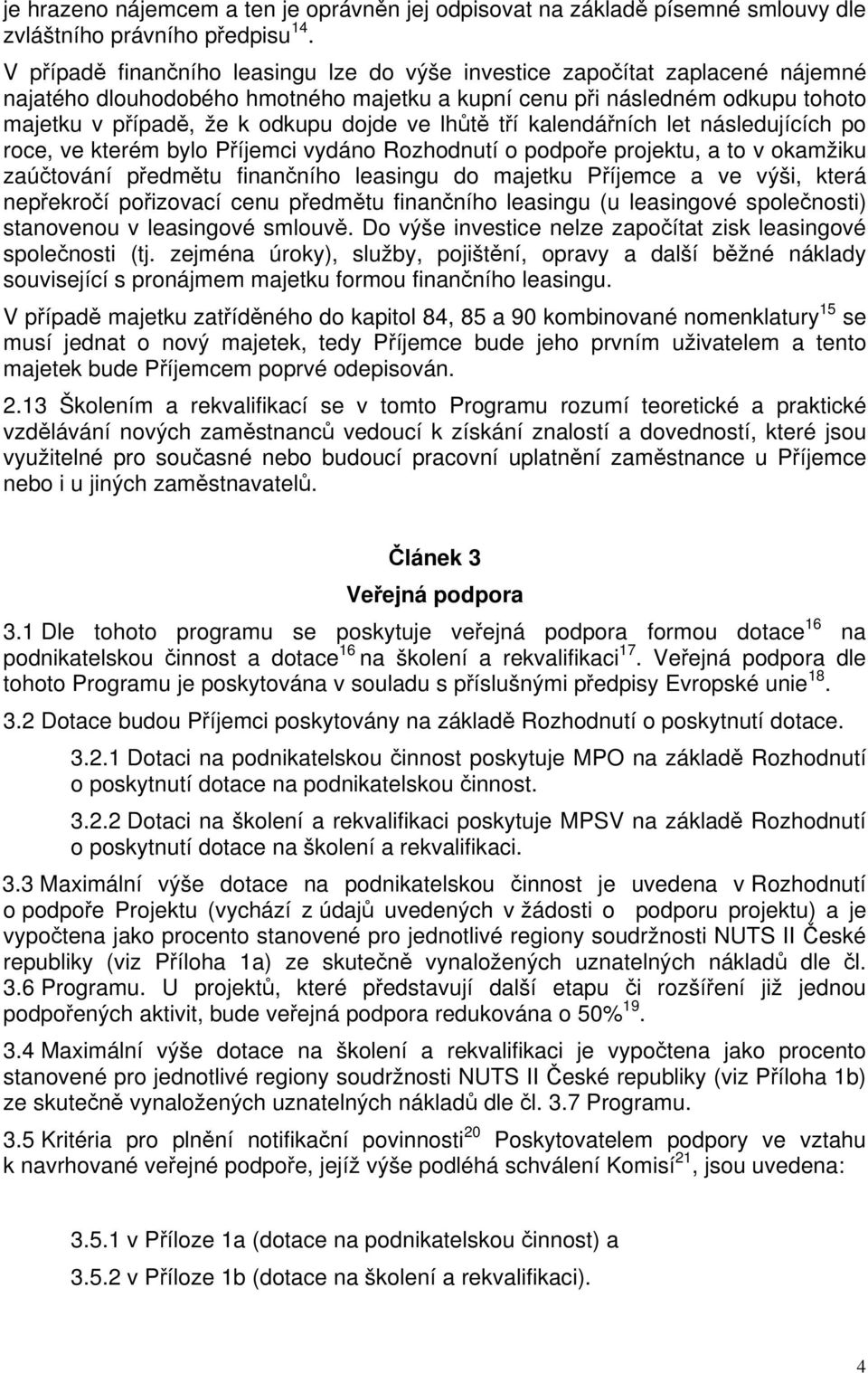 lhůtě tří kalendářních let následujících po roce, ve kterém bylo Příjemci vydáno Rozhodnutí o podpoře projektu, a to v okamžiku zaúčtování předmětu finančního leasingu do majetku Příjemce a ve výši,