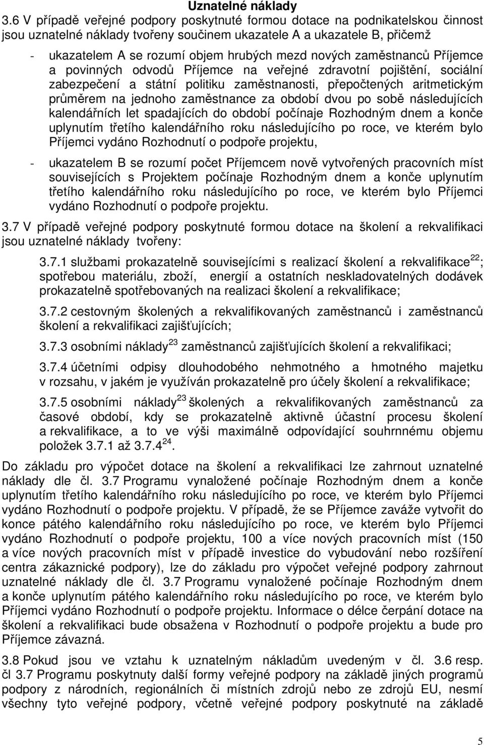 nových zaměstnanců Příjemce a povinných odvodů Příjemce na veřejné zdravotní pojištění, sociální zabezpečení a státní politiku zaměstnanosti, přepočtených aritmetickým průměrem na jednoho zaměstnance