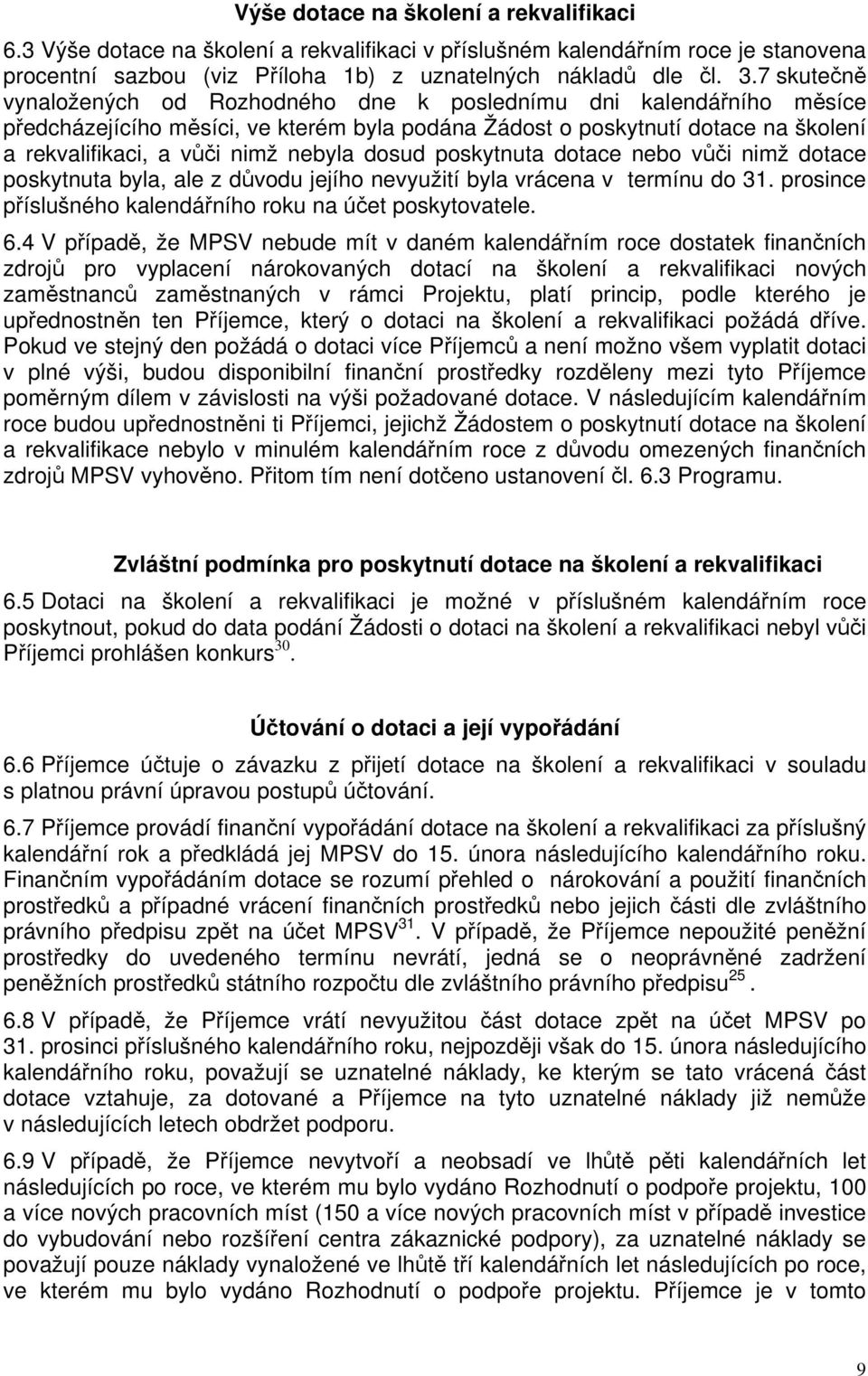 dosud poskytnuta dotace nebo vůči nimž dotace poskytnuta byla, ale z důvodu jejího nevyužití byla vrácena v termínu do 31. prosince příslušného kalendářního roku na účet poskytovatele. 6.