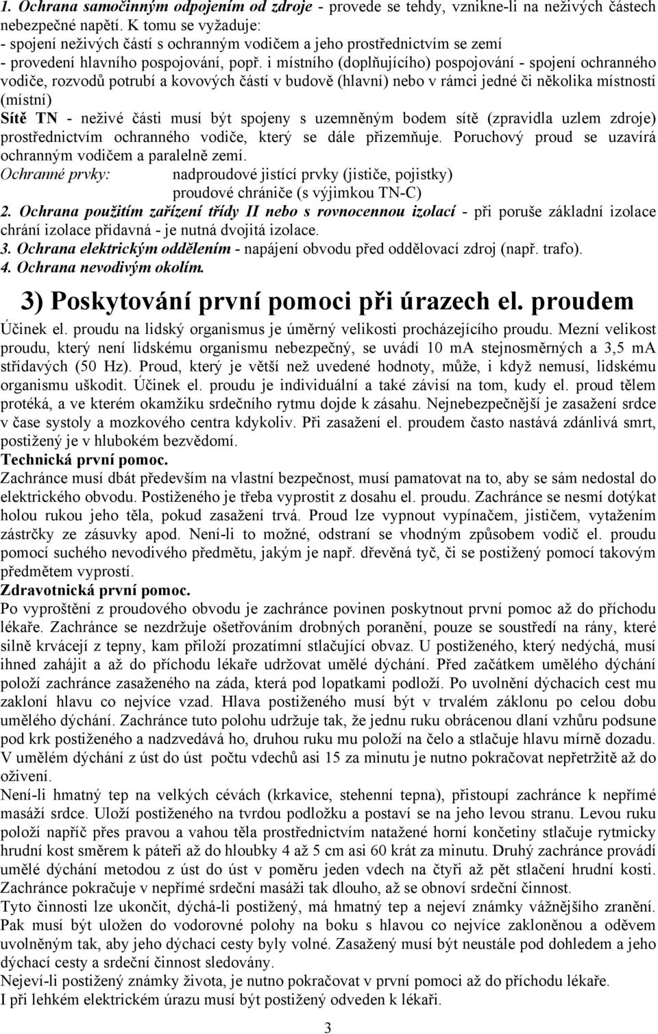 i místního (doplňujícího) pospojování - spojení ochranného vodiče, rozvodů potrubí a kovových částí v budově (hlavní) nebo v rámci jedné či několika místností (místní) Sítě TN - neživé části musí být