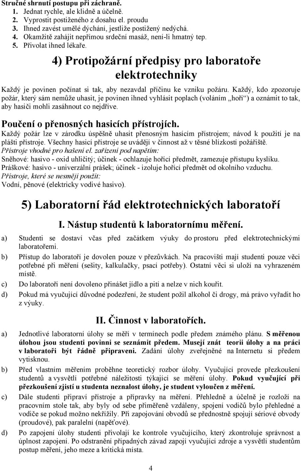 4) Protipožární předpisy pro laboratoře elektrotechniky Každý je povinen počínat si tak, aby nezavdal příčinu ke vzniku požáru.