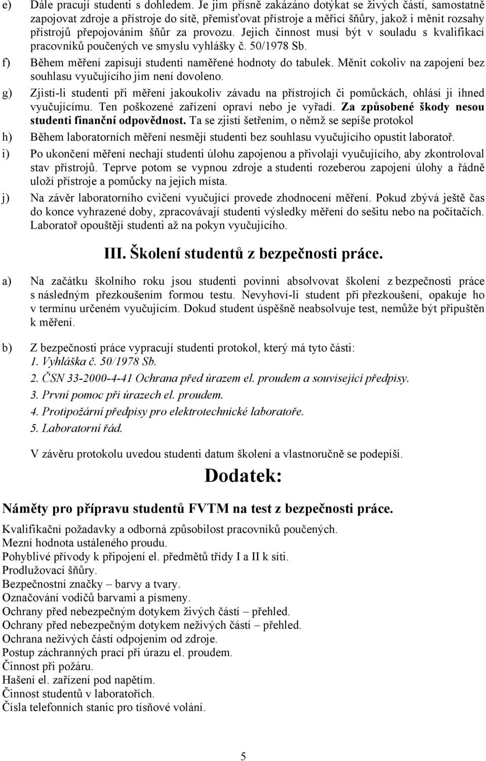 Jejich činnost musí být v souladu s kvalifikací pracovníků poučených ve smyslu vyhlášky č. 50/1978 Sb. f) Během měření zapisují studenti naměřené hodnoty do tabulek.