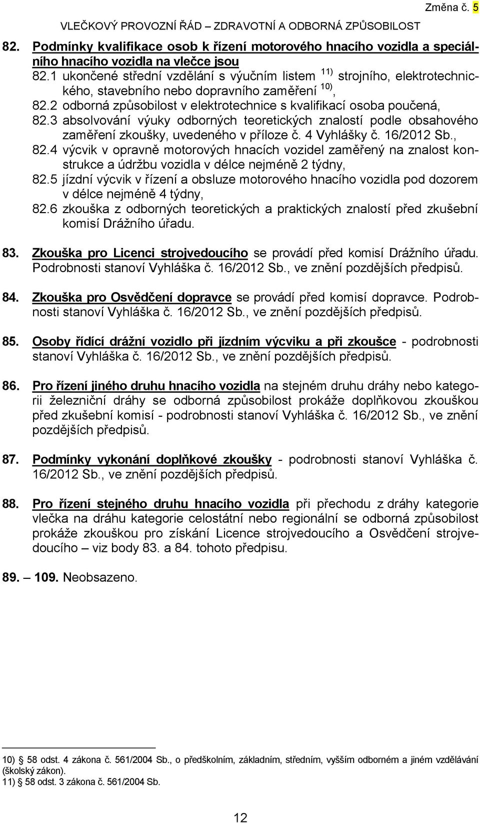 3 absolvování výuky odborných teoretických znalostí podle obsahového zaměření zkoušky, uvedeného v příloze č. 4 Vyhlášky č. 16/2012 Sb., 82.