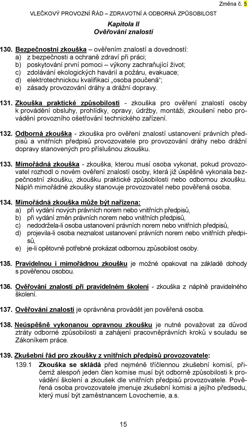 evakuace; d) elektrotechnickou kvalifikaci osoba poučená ; e) zásady provozování dráhy a drážní dopravy. 131.