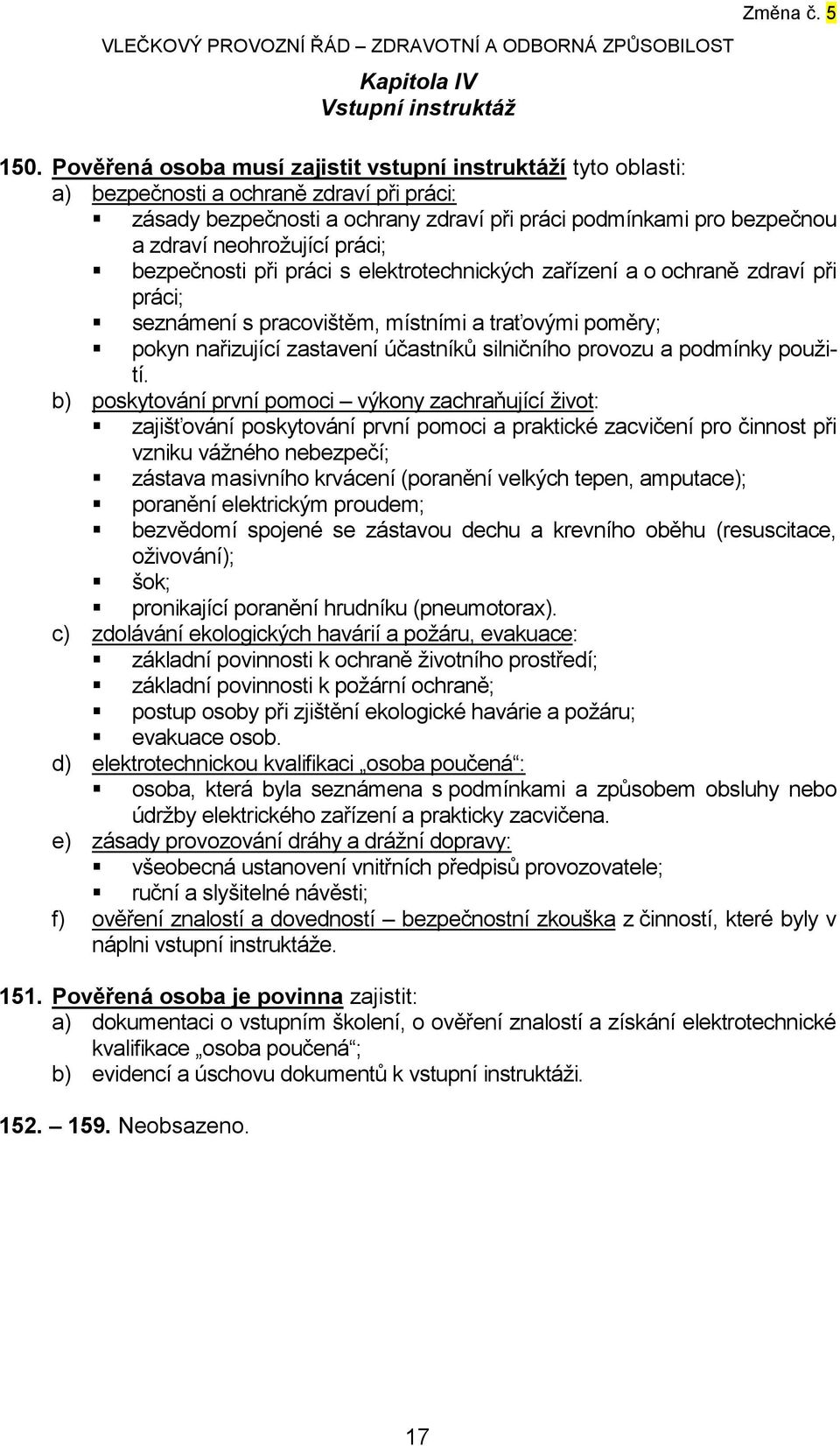 práci; bezpečnosti při práci s elektrotechnických zařízení a o ochraně zdraví při práci; seznámení s pracovištěm, místními a traťovými poměry; pokyn nařizující zastavení účastníků silničního provozu