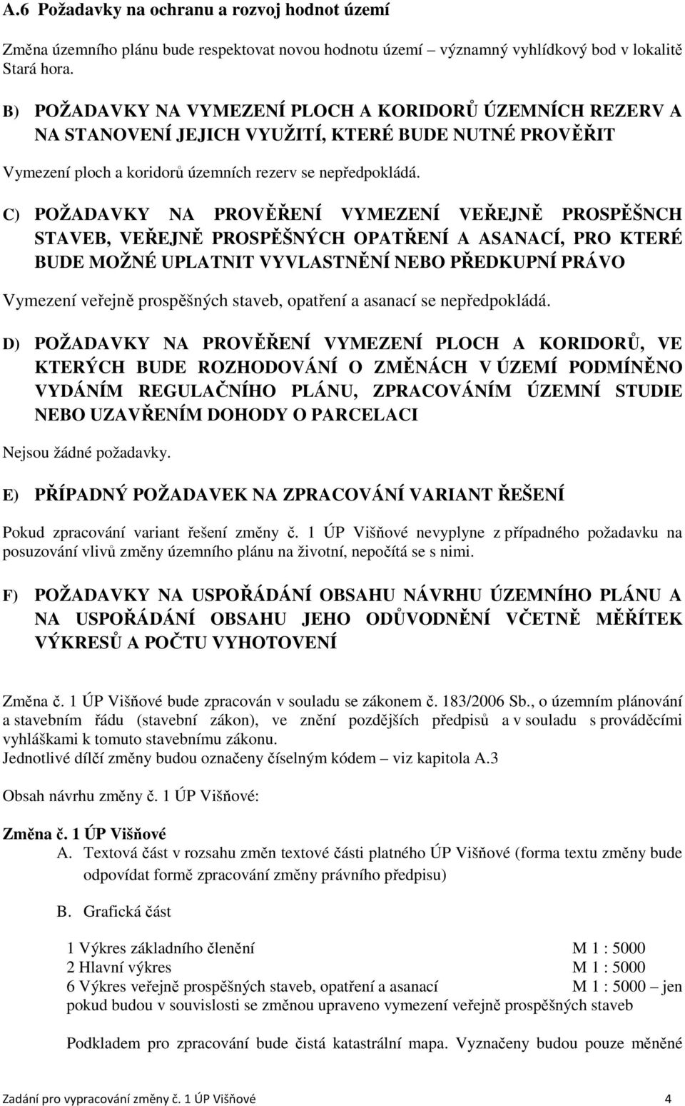 C) POŽADAVKY NA PROVĚŘENÍ VYMEZENÍ VEŘEJNĚ PROSPĚŠNCH STAVEB, VEŘEJNĚ PROSPĚŠNÝCH OPATŘENÍ A ASANACÍ, PRO KTERÉ BUDE MOŽNÉ UPLATNIT VYVLASTNĚNÍ NEBO PŘEDKUPNÍ PRÁVO Vymezení veřejně prospěšných