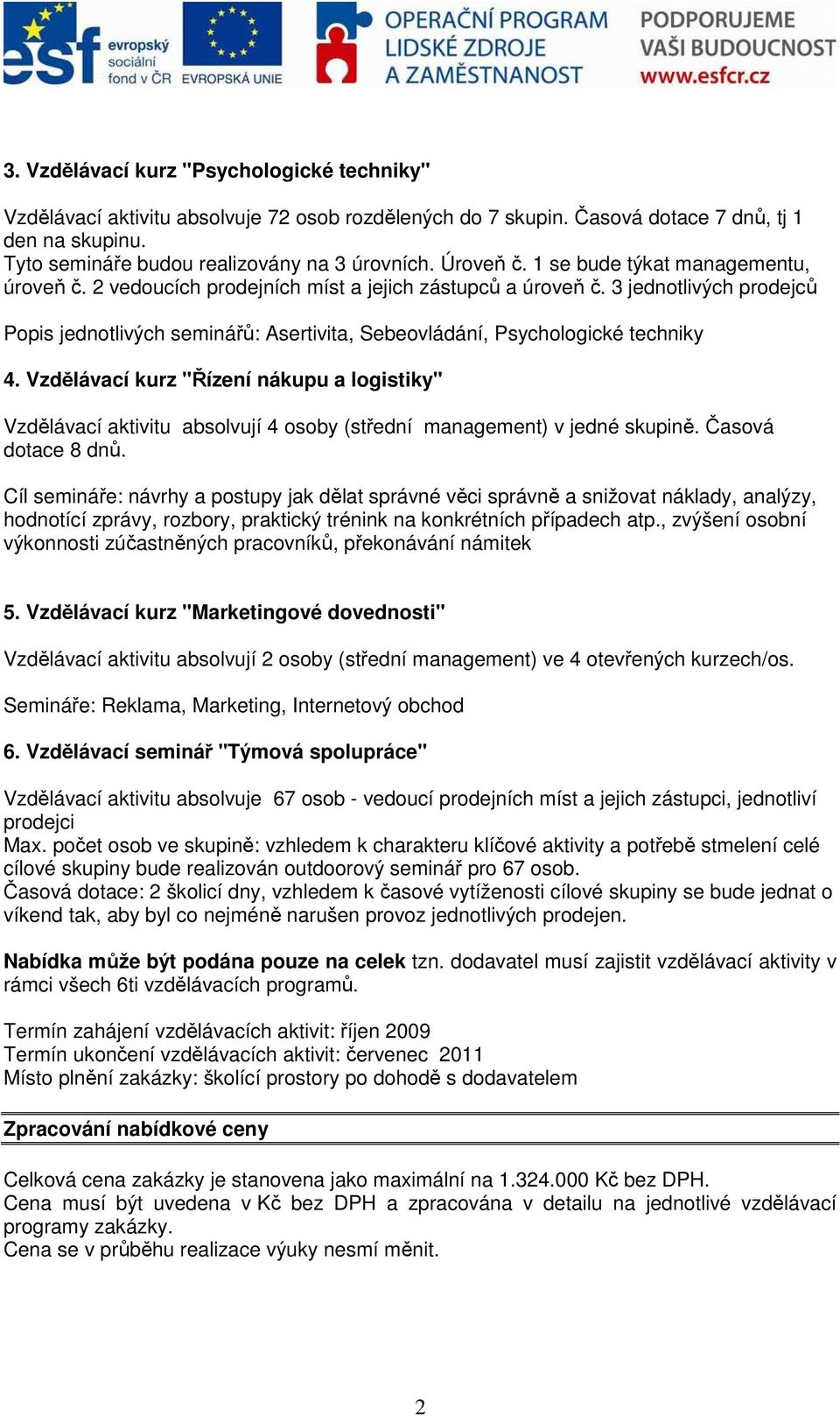 3 jednotlivých prodejců Popis jednotlivých seminářů: Asertivita, Sebeovládání, Psychologické techniky 4.