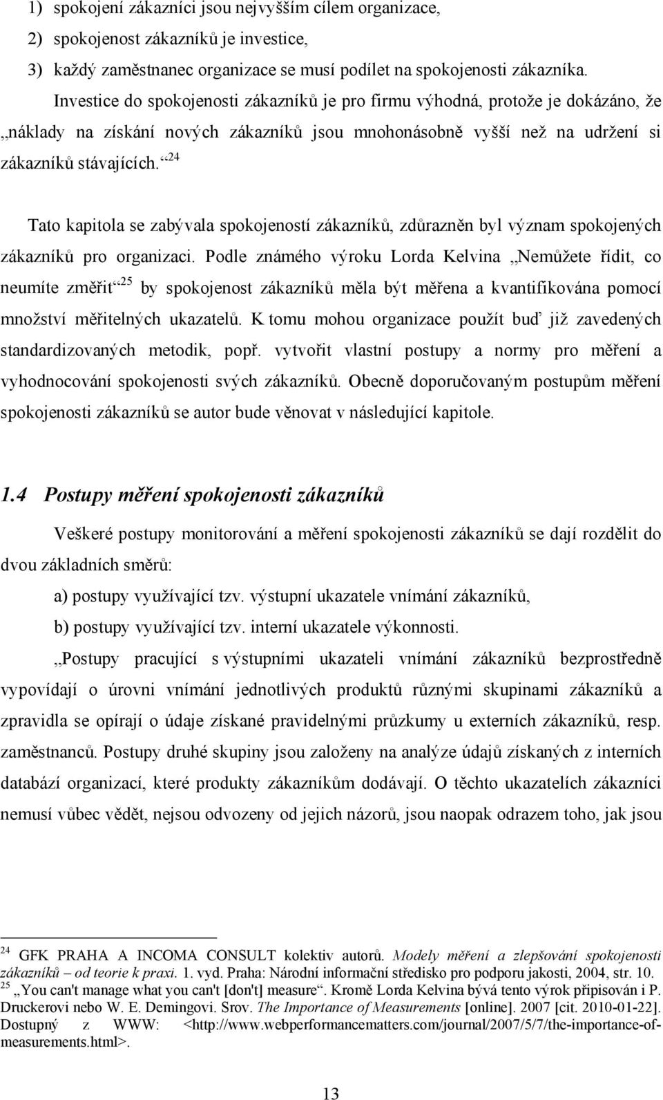 24 Tato kapitola se zabývala spokojeností zákazníků, zdůrazněn byl význam spokojených zákazníků pro organizaci.