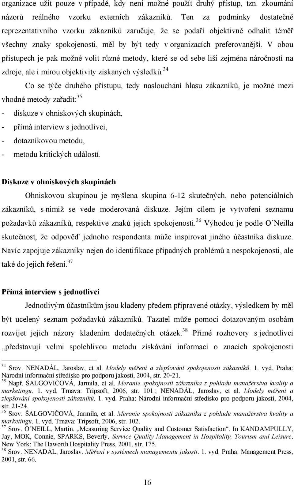 V obou přístupech je pak možné volit různé metody, které se od sebe liší zejména náročností na zdroje, ale i mírou objektivity získaných výsledků.