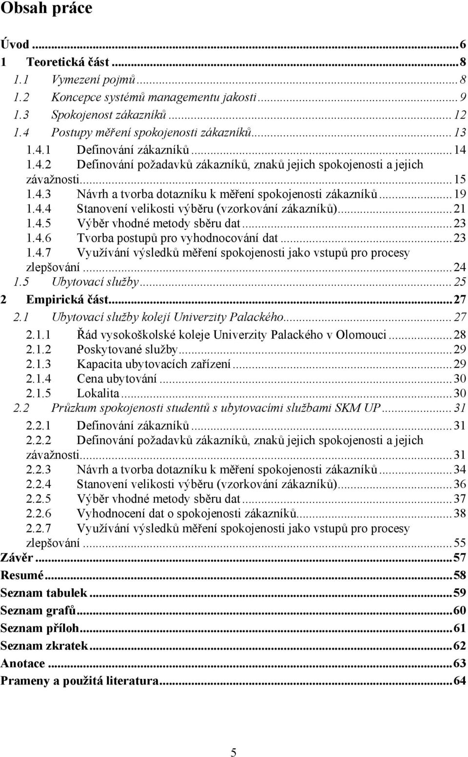 ..21 1.4.5 Výběr vhodné metody sběru dat...23 1.4.6 Tvorba postupů pro vyhodnocování dat...23 1.4.7 Využívání výsledků měření spokojenosti jako vstupů pro procesy zlepšování...24 1.5 Ubytovací služby.