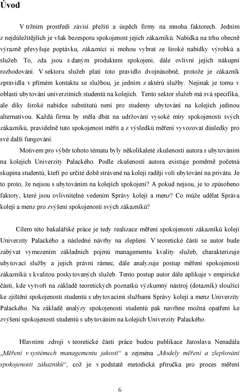 V sektoru služeb platí toto pravidlo dvojnásobně, protože je zákazník zpravidla v přímém kontaktu se službou, je jedním z aktérů služby.