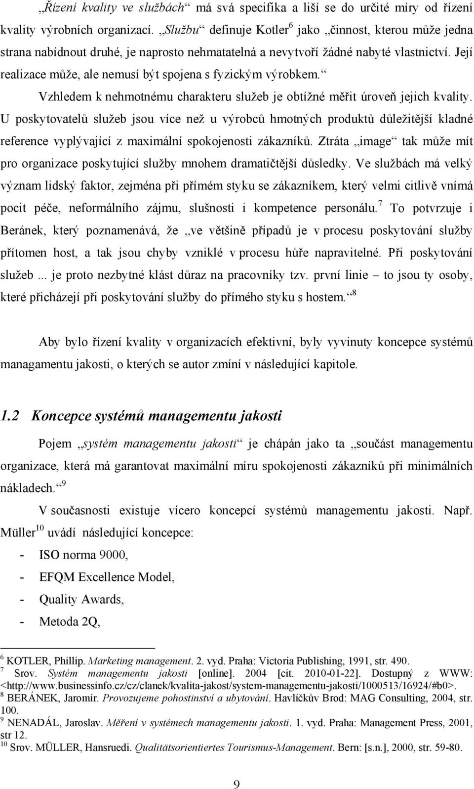 Její realizace může, ale nemusí být spojena s fyzickým výrobkem. Vzhledem k nehmotnému charakteru služeb je obtížné měřit úroveň jejich kvality.