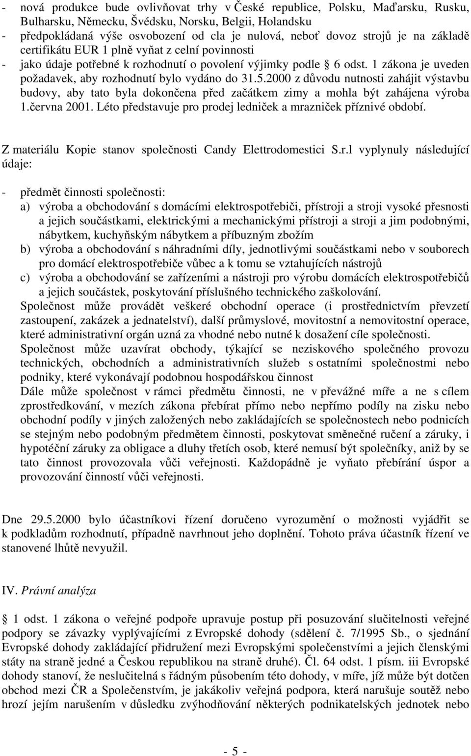 5.2000 z důvodu nutnosti zahájit výstavbu budovy, aby tato byla dokončena před začátkem zimy a mohla být zahájena výroba 1.června 2001.