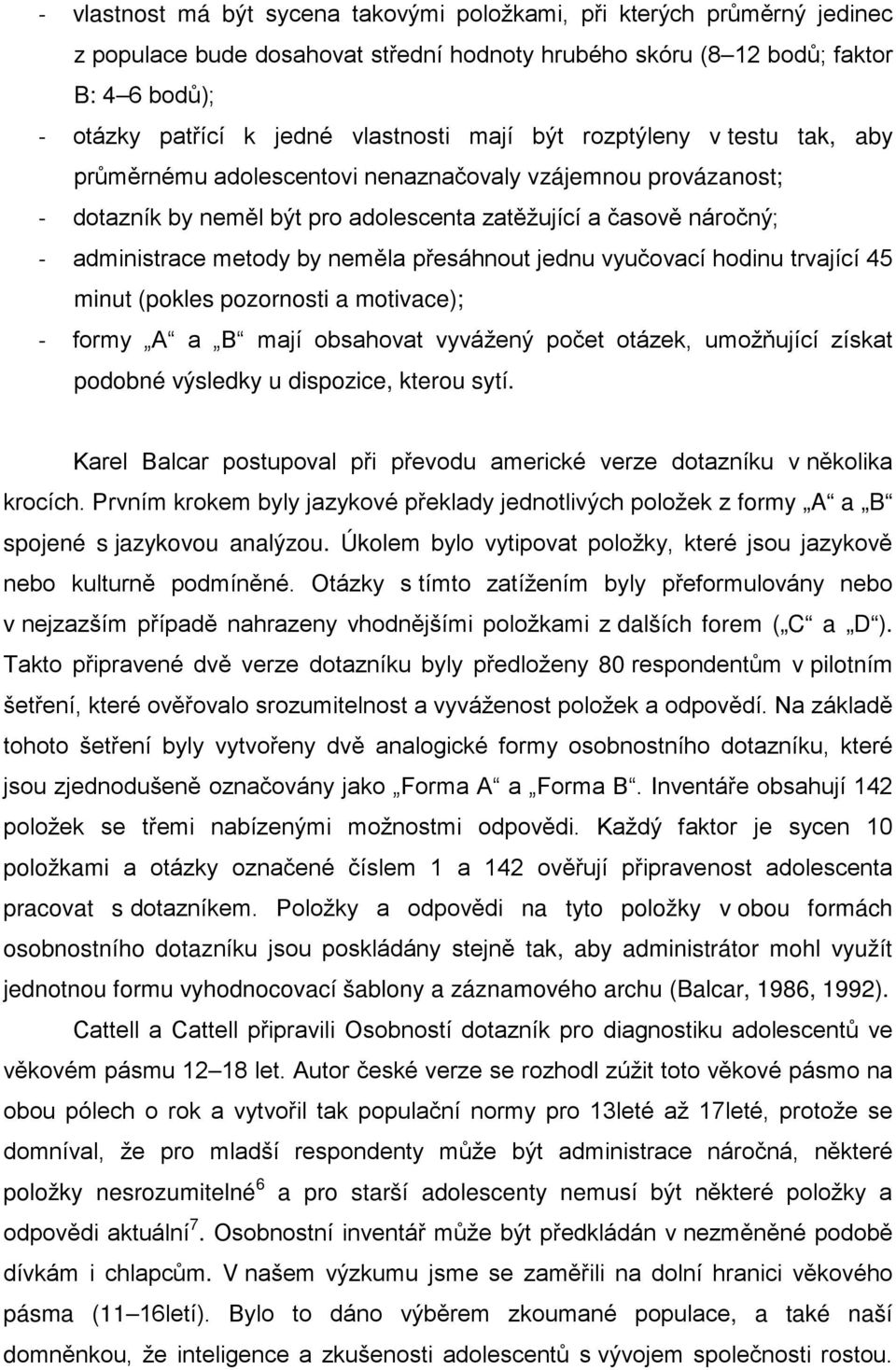 přesáhnout jednu vyučovací hodinu trvající 45 minut (pokles pozornosti a motivace); - formy A a B mají obsahovat vyvážený počet otázek, umožňující získat podobné výsledky u dispozice, kterou sytí.