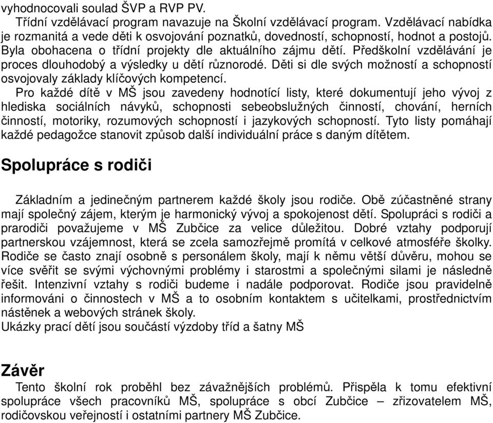 Předškolní vzdělávání je proces dlouhodobý a výsledky u dětí různorodé. Děti si dle svých možností a schopností osvojovaly základy klíčových kompetencí.