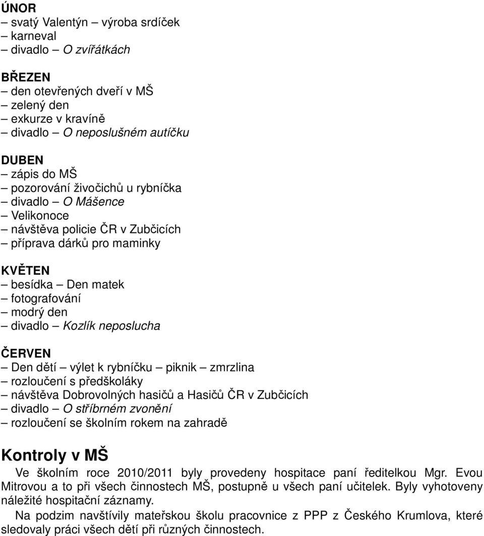 rybníčku piknik zmrzlina rozloučení s předškoláky návštěva Dobrovolných hasičů a Hasičů ČR v Zubčicích divadlo O stříbrném zvonění rozloučení se školním rokem na zahradě Kontroly v MŠ Ve školním roce