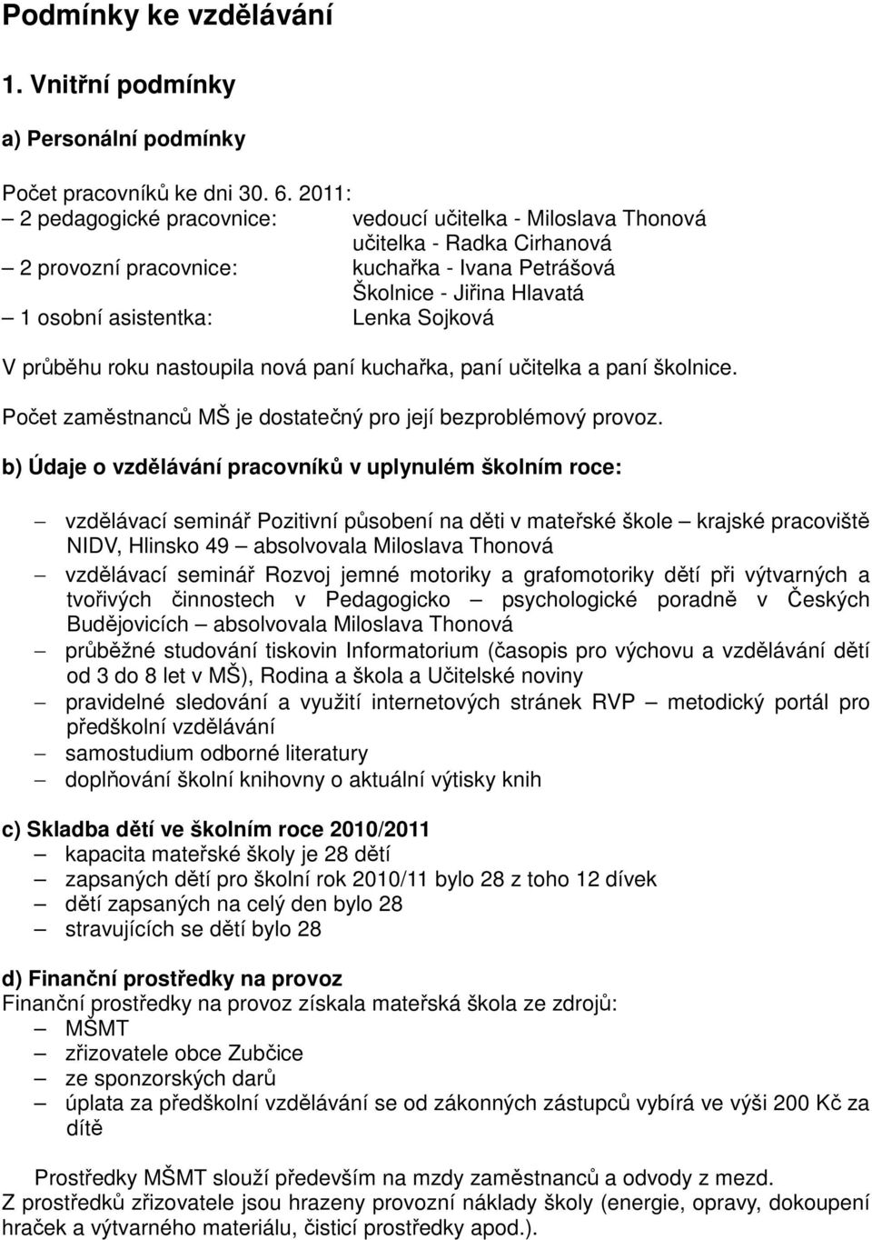 Sojková V průběhu roku nastoupila nová paní kuchařka, paní učitelka a paní školnice. Počet zaměstnanců MŠ je dostatečný pro její bezproblémový provoz.