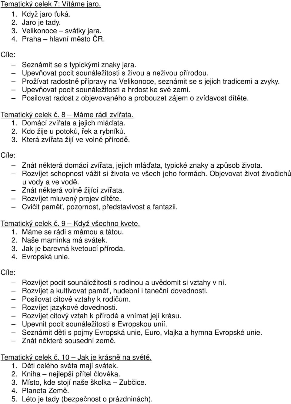 Posilovat radost z objevovaného a probouzet zájem o zvídavost dítěte. Tematický celek č. 8 Máme rádi zvířata. 1. Domácí zvířata a jejich mláďata. 2. Kdo žije u potoků, řek a rybníků. 3.