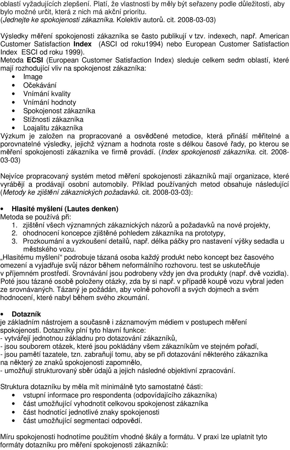 American Customer Satisfaction Index (ASCI od roku1994) nebo European Customer Satisfaction Index ESCI od roku 1999).