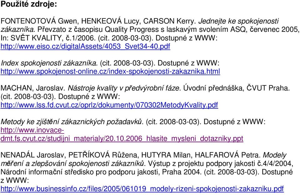 cz/index-spokojenosti-zakaznika.html MACHAN, Jaroslav. Nástroje kvality v předvýrobní fáze. Úvodní přednáška, ČVUT Praha. (cit. 2008-03-03). Dostupné z WWW: http://www.lss.fd.cvut.