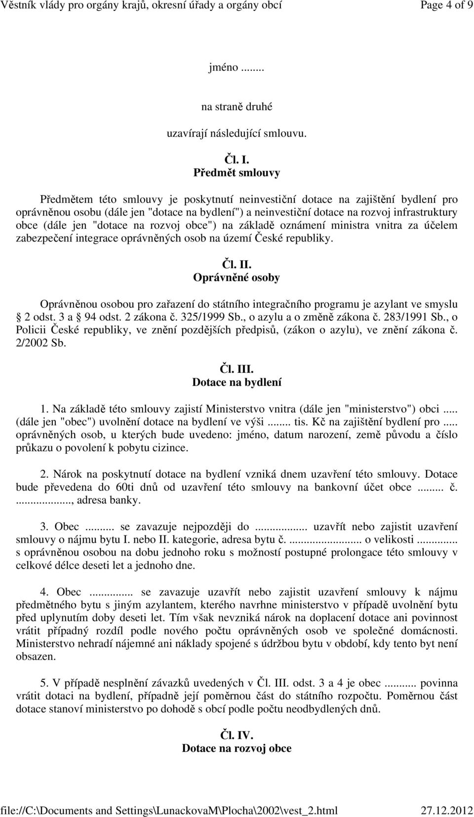 (dále jen "dotace na rozvoj obce") na základě oznámení ministra vnitra za účelem zabezpečení integrace oprávněných osob na území České republiky. Čl. II.