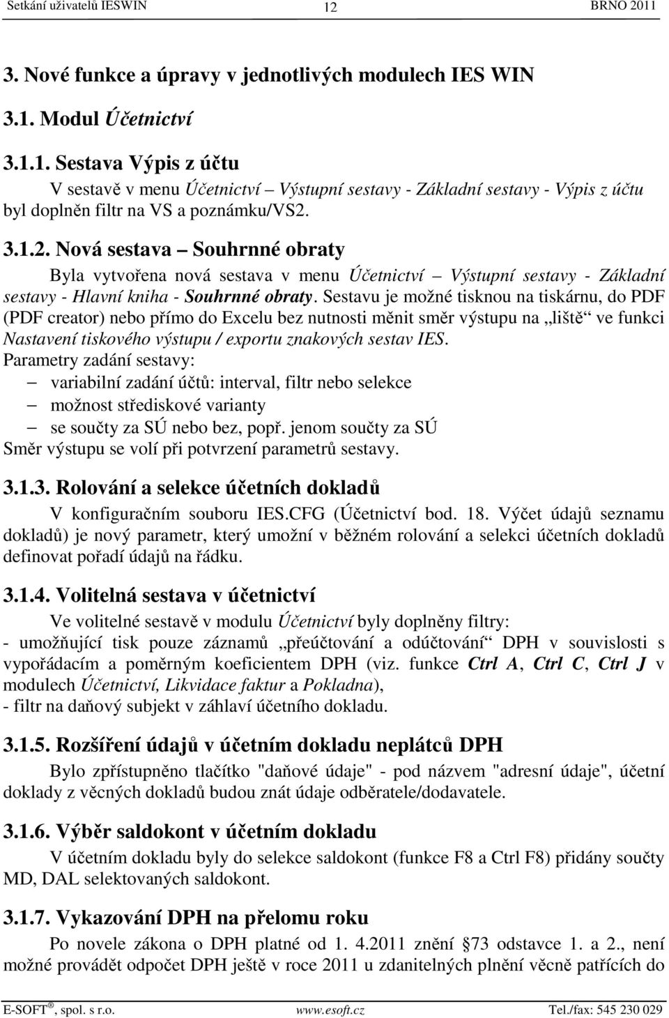 Sestavu je možné tisknou na tiskárnu, do PDF (PDF creator) nebo přímo do Excelu bez nutnosti měnit směr výstupu na liště ve funkci Nastavení tiskového výstupu / exportu znakových sestav IES.