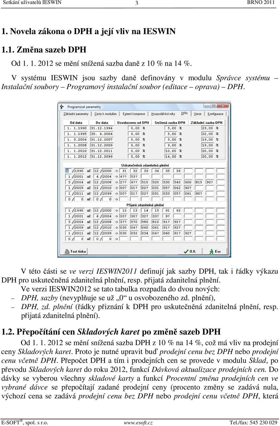 V této části se ve verzi IESWIN2011 definují jak sazby DPH, tak i řádky výkazu DPH pro uskutečněná zdanitelná plnění, resp. přijatá zdanitelná plnění.