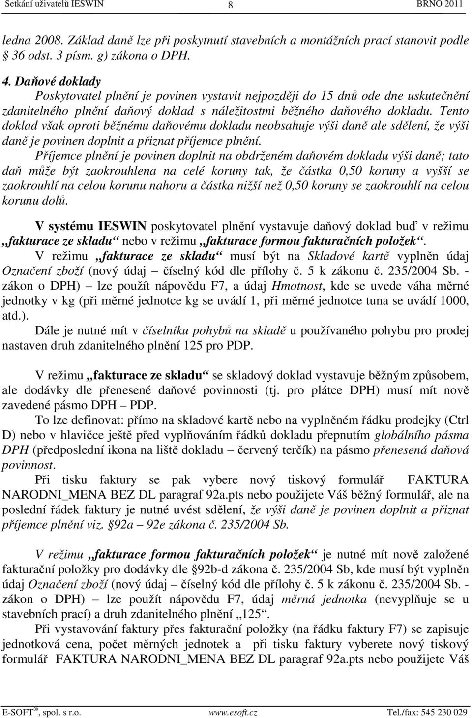Tento doklad však oproti běžnému daňovému dokladu neobsahuje výši daně ale sdělení, že výši daně je povinen doplnit a přiznat příjemce plnění.