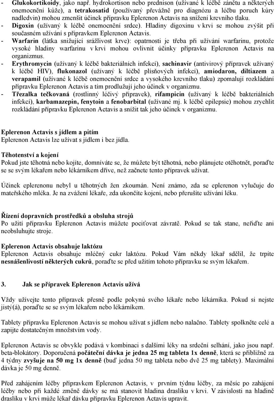 Eplerenon Actavis na snížení krevního tlaku. - Digoxin (užívaný k léčbě onemocnění srdce). Hladiny digoxinu v krvi se mohou zvýšit při současném užívání s přípravkem Eplerenon Actavis.