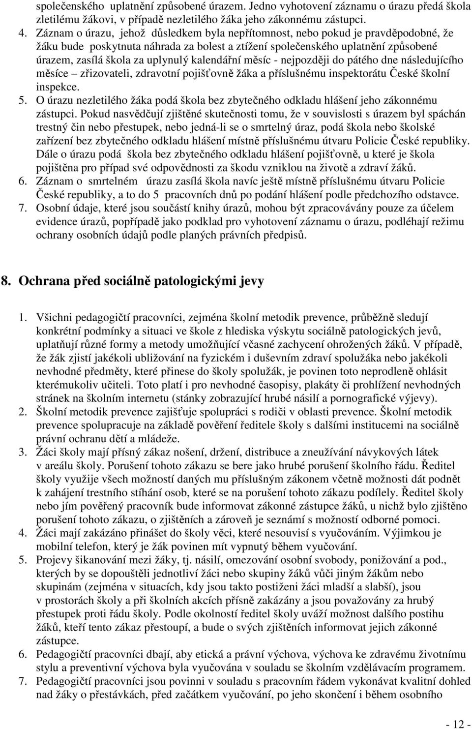 kalendářní měsíc - nejpozději do pátého dne následujícího měsíce zřizovateli, zdravotní pojišťovně žáka a příslušnému inspektorátu České školní inspekce. 5.