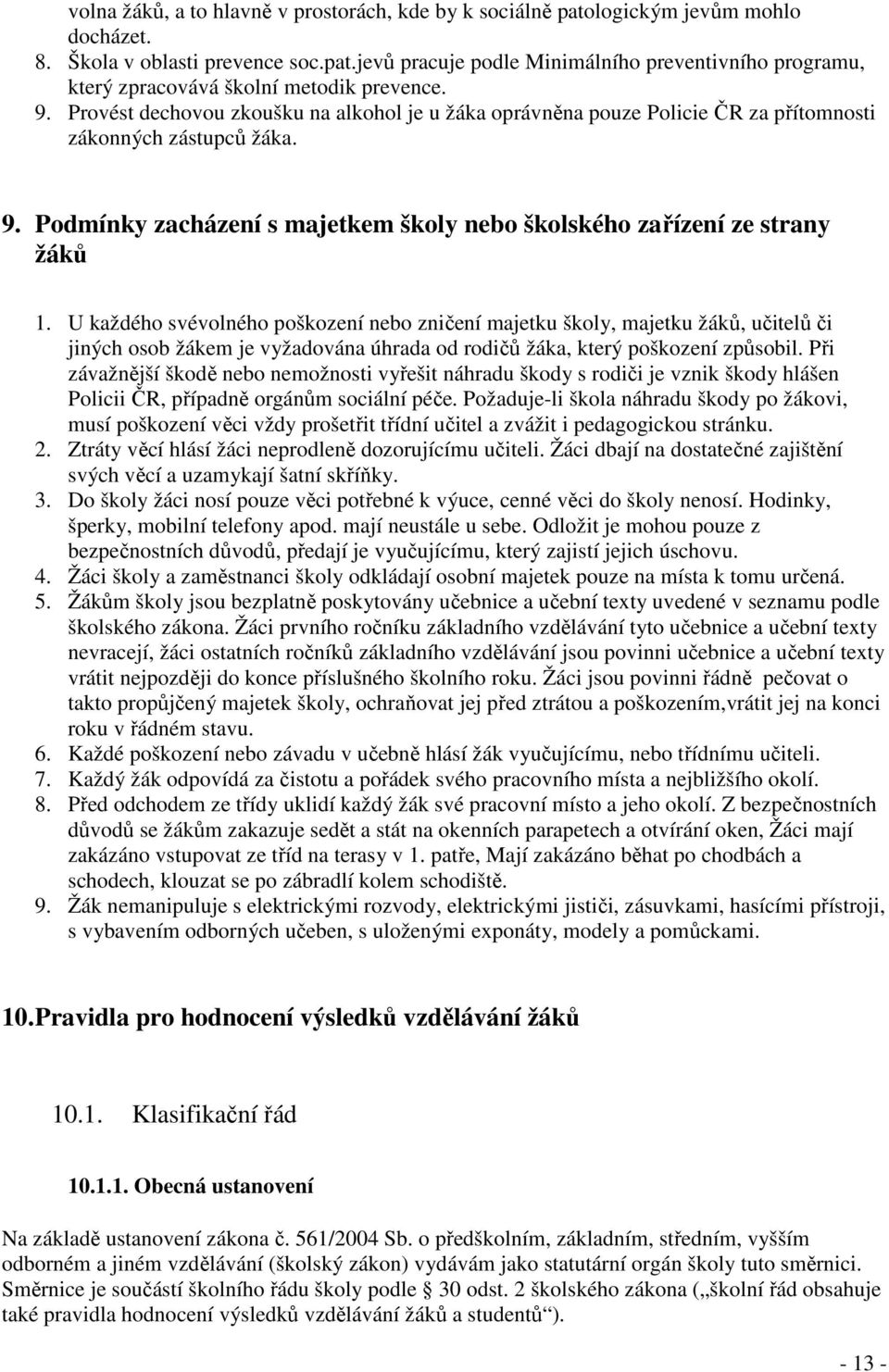U každého svévolného poškození nebo zničení majetku školy, majetku žáků, učitelů či jiných osob žákem je vyžadována úhrada od rodičů žáka, který poškození způsobil.