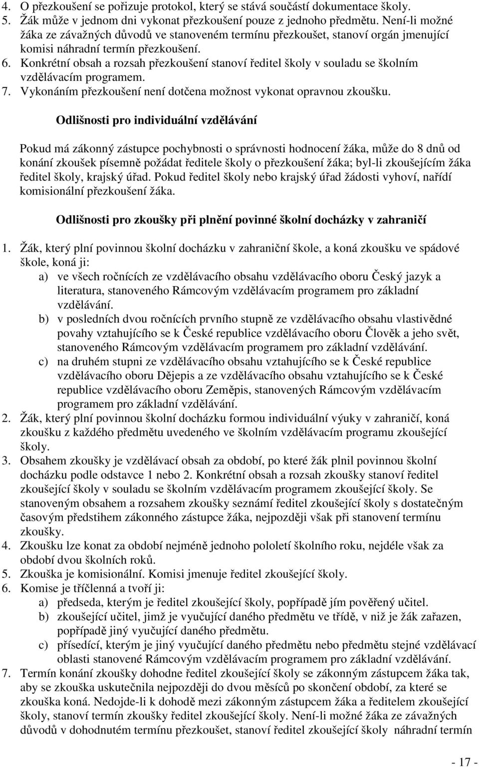 Konkrétní obsah a rozsah přezkoušení stanoví ředitel školy v souladu se školním vzdělávacím programem. 7. Vykonáním přezkoušení není dotčena možnost vykonat opravnou zkoušku.