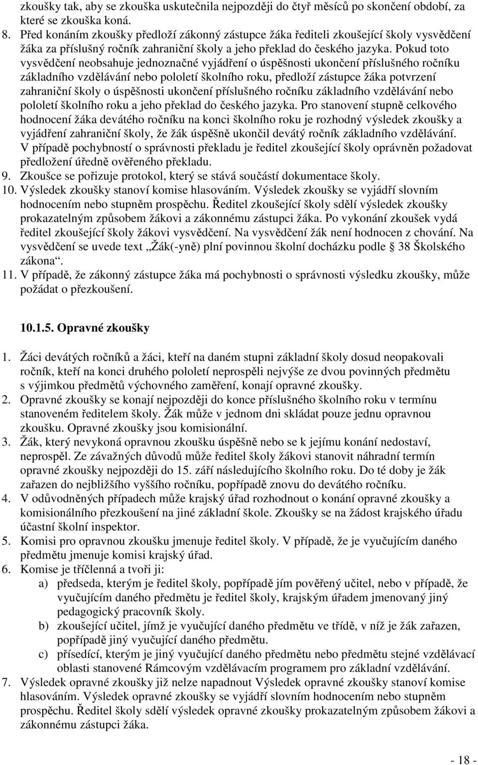 Pokud toto vysvědčení neobsahuje jednoznačné vyjádření o úspěšnosti ukončení příslušného ročníku základního vzdělávání nebo pololetí školního roku, předloží zástupce žáka potvrzení zahraniční školy o