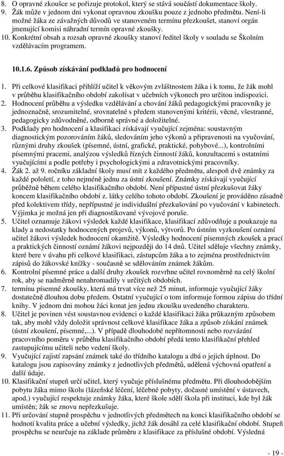 Konkrétní obsah a rozsah opravné zkoušky stanoví ředitel školy v souladu se Školním vzdělávacím programem. 10.1.6. Způsob získávání podkladů pro hodnocení 1.