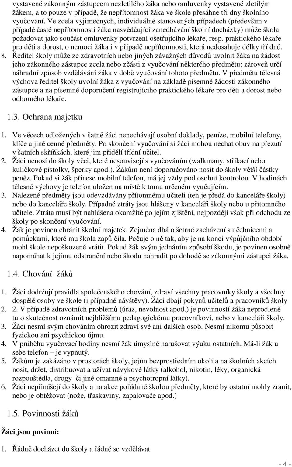 ošetřujícího lékaře, resp. praktického lékaře pro děti a dorost, o nemoci žáka i v případě nepřítomnosti, která nedosahuje délky tří dnů. 8.