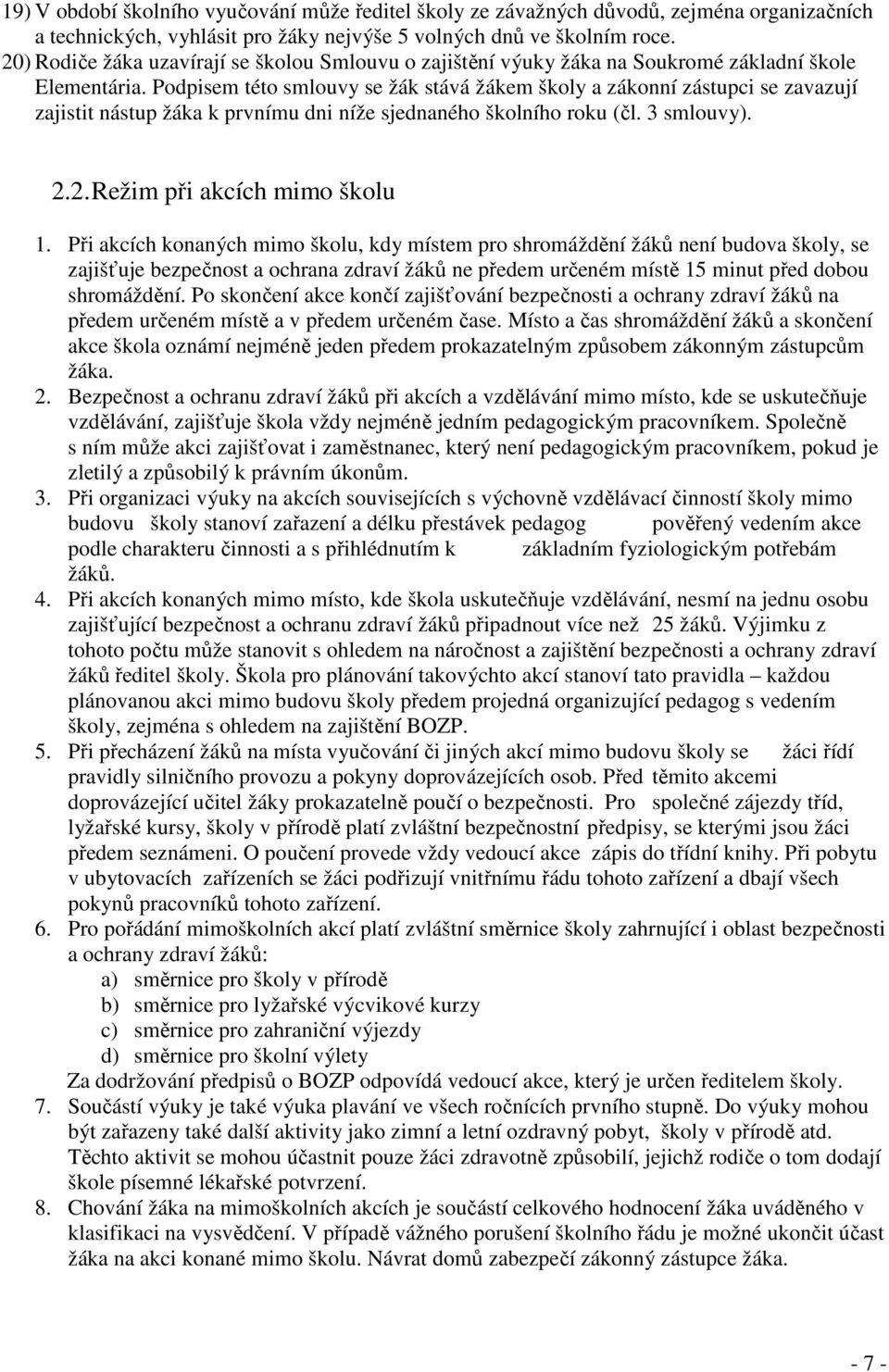 Podpisem této smlouvy se žák stává žákem školy a zákonní zástupci se zavazují zajistit nástup žáka k prvnímu dni níže sjednaného školního roku (čl. 3 smlouvy). 2.2. Režim při akcích mimo školu 1.