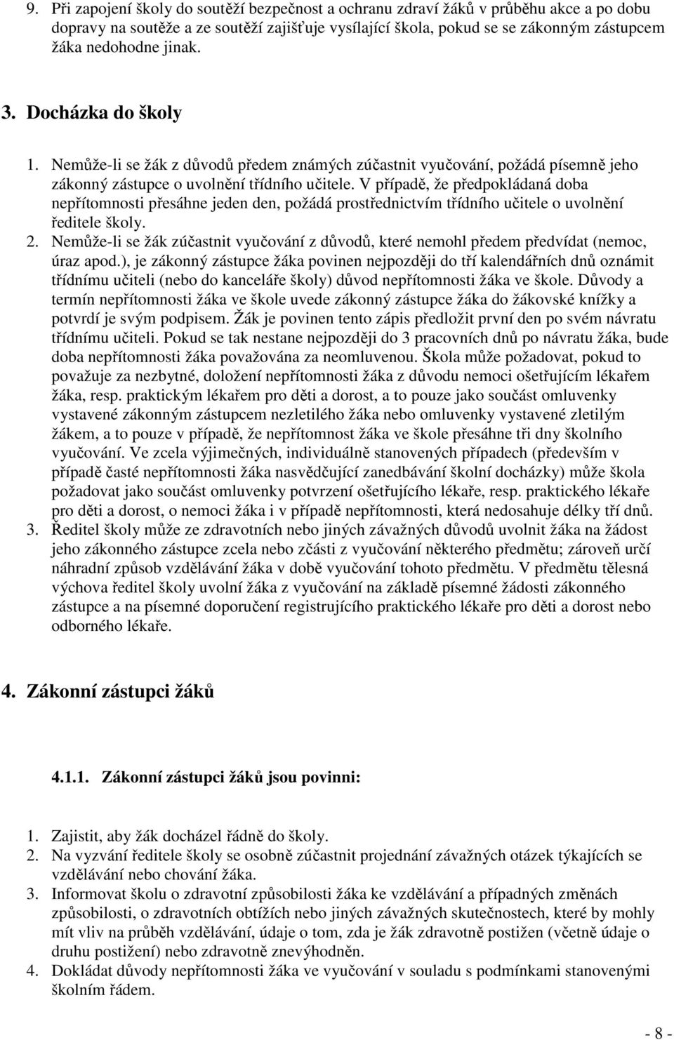 V případě, že předpokládaná doba nepřítomnosti přesáhne jeden den, požádá prostřednictvím třídního učitele o uvolnění ředitele školy. 2.