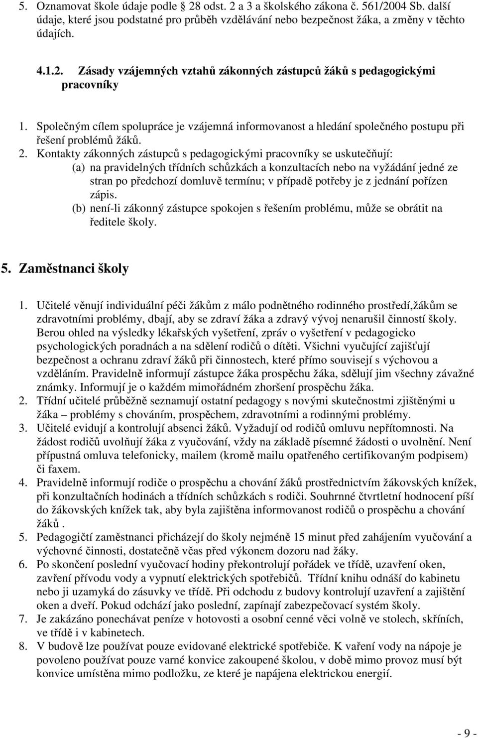 Kontakty zákonných zástupců s pedagogickými pracovníky se uskutečňují: (a) na pravidelných třídních schůzkách a konzultacích nebo na vyžádání jedné ze stran po předchozí domluvě termínu; v případě