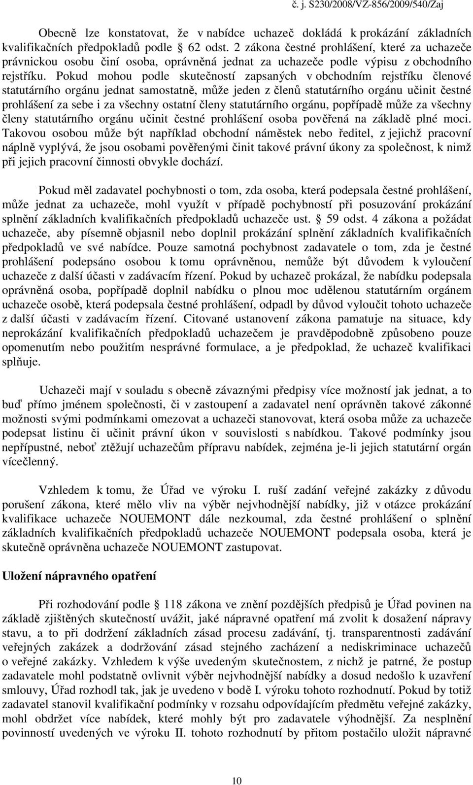 Pokud mohou podle skutečností zapsaných v obchodním rejstříku členové statutárního orgánu jednat samostatně, může jeden z členů statutárního orgánu učinit čestné prohlášení za sebe i za všechny